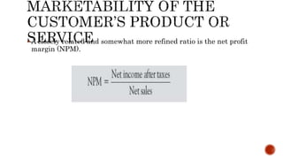  A closely related and somewhat more refined ratio is the net profit
margin (NPM).
 