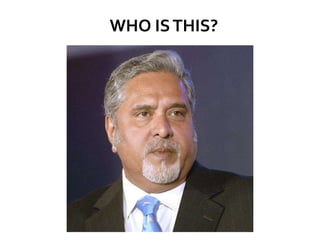  Mallya left India on 2nd March 2016.A
group of 17 Indian banks are trying to
collect approximately Rs. 9000 crore.
 Sev...