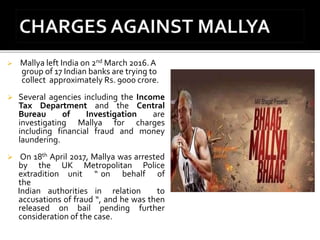  Mallya did not borrow any
money, it was KFA that
borrowed the money from
public sector banks.
 All shareholders (Mallya...