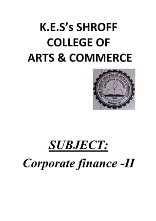 K.E.S’s SHROFF
COLLEGE OF
ARTS & COMMERCE

SUBJECT:
Corporate finance -II

 