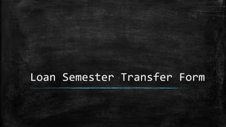 Loan Semester Transfer Form
 