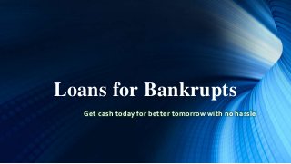 Loans for Bankrupts
Get cash today for better tomorrow with no hassle
 