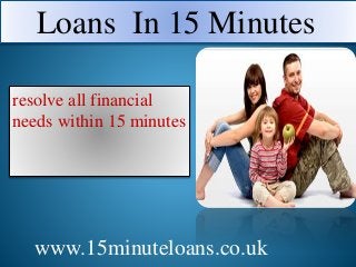 Loans In 15 Minutes
resolve all financial
needs within 15 minutes
www.15minuteloans.co.uk
 