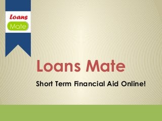 Loans Mate
Short Term Financial Aid Online!
 