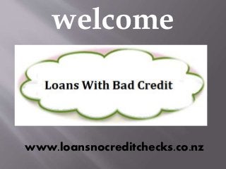 welcome
www.loansnocreditchecks.co.nz
 