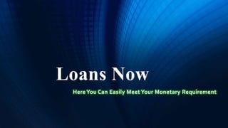 Loans Now
Here You Can Easily Meet Your Monetary Requirement
 