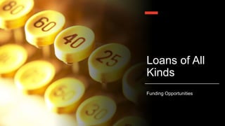 Loans of All
Kinds
Funding Opportunities
 