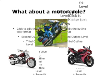 What about a motorcycle?  