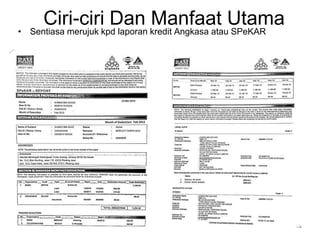 Ciri-ciri Dan Manfaat Utama
• Sentiasa merujuk kpd laporan kredit Angkasa atau SPeKAR
14
 
