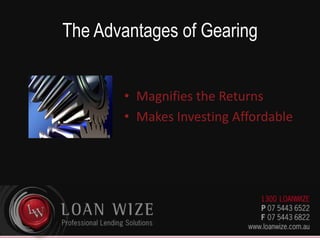 Investment GearingBorrowing to fund an Investment thereby increasing your return on Investment