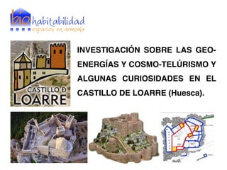 INVESTIGACIÓN SOBRE LAS GEO-
ENERGÍAS Y COSMO-TELÚRISMO Y
ALGUNAS CURIOSIDADES EN EL
CASTILLO DE LOARRE (Huesca).
 
