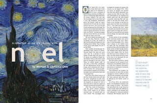 OZinOH CC BY-NC 2.0

n 27 April 2011, in a sombre voice, Noel told us that
he had to be admitted to
NUH. It was a moment of
great anxiety and fear and Mike texted our small group, Blest West Too,
for prayer support. The next day,
the oncologist told us that Noel had
a very big malignant mediastinal
germ cell tumour (yolk sac type),
and from the CT scan, the size of the
tumour was 18.3 x 18 x 12.6 cm, and
it had compressed his left lung. The
success rate of chemotherapy treatment for germ cell tumour, we were
told, was 50/50 – but the oncologist
did not reveal that the success rate
for yolk sac type is very low.
We were totally devastated and
asked God why. However, instead
of giving in to fear, we turned to
the Lord for help and prayed for his
healing grace. Rather than looking
at the cup as half empty, we saw it
as half filled.
Noel started chemotherapy immediately. Each course of chemotherapy lasted five days and each
cycle was for a period of three
weeks. Usually after the first week
of chemo, we walked in Bukit Batok Nature Park so that Noel could
gain his strength. It was also a time
when we would 'prayer walk' to
ask God to heal Noel completely,
for the effectiveness of the chemo
drugs, and to minimise the side effects of chemo. Our cell group gathered around to support us in prayer,
brought fruits and food for Noel and
encouraged him.
Noel bore the whole process of
the four chemo cycles very well and
he never complained of pain, side
effects etc. Each night before we left
the hospital, we prayed for God to
heal him and to send his angels to
encamp around him to protect him.
After four cycles of chemotherapy, the cancer marker dropped
from 12599 points to 10 points
(normal was <15 points) and we
were elated. The oncologist then

O

n el
A reflection on our life journey with

by Michael & Christina Chia

30

arranged for surgery to remove the
tumour on 18 August 2011. After
six hours of surgery, we praised
God that the whole operation was
a great success. After six days, Noel
was discharged as he regained his
health quite fast. We had prayed
constantly, believing that God was
with us and that He would never
leave us nor forsake us and He has
great plans for Noel as in Jeremiah
29:11 – "For I know the plans I have
for you,” declares the Lord, “plans
to prosper you and not to harm you,
plans to give you hope and a future."
We were so assured that God would
heal as things were generally going
smoothly.
On the advice of the oncologist,
Noel continued another two cycles
of chemo until 1 Nov 2011. However, in mid-December 2011, there
was a relapse as the marker went
up again and the oncologist then
proposed stem cells transplant with
three cycles of high dosage chemo.
The dosage of the chemo drug was
three times higher than the norm
and Noel had to be isolated for 63
days over this whole period in view
of his low or nil immunity. He suffered much side effects.
We had earlier wanted to delay
the treatment as we wanted to celebrate his 21st birthday which was
on 3 Feb 2012. However, the doctor
advised us to commence treatment
as soon as possible.
God answered our prayers for
the extraction of stem cells as Noel
managed to extract sufficient stem
cells for the transplant even though
his bone marrow had been badly affected by the earlier cycles of
chemo.
On 29 Jan 2012, we celebrated
Noel’s 21st birthday in advance and
had a party at home – the doctor
had permitted him to go home for
a short break. Noel had suffered so
much; confined to his hospital bed
and subjected to intensive medical
treatment. We thanked God for all

(( each night

before we left
the hospital,
we prayed for
god to heal him
and to send his
angels to encamp
around him to
protect him.

))

31

 
