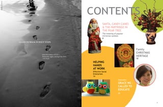 ROCKER_44 CC BY 2.0

CONTENTS
SANTA, CANDY CANES
& THE PARTRIDGE IN
THE PEAR TREE
The meaning of popular
Christmas symbols
6

learn to walk in jesus' steps

Family
CHRISTMAS
HERITAGE

DISCIPLE BIBLE STUDY 1
Wednesday nights, starting 8 Jan 2014,
7.30-10 pm

10

HELPING
HANDS
AT WORK
Effective Social
Enterprises
14
Interview:

GRACE NG –
CALLED TO
EDUCATE
20

4

5

 