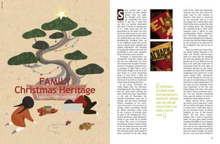 ABIGAIL GOH

ince Lenard and I got
married, we have always
stayed with my folks.
We thought we’d move
out eventually but since
Zachary, 6 and Eli, 3 came into
our lives, we quickly abandoned
that plan in favour of staying put!
It is a rarity these days for two
generations to live under one roof,
much less three (such as our case),
and we are grateful to be able to have
the children grow up close to their
grandparents. Bringing them up
in my childhood home also means
there is always good company and
willing babysitters! The blessing
of having the children live with the
grandfolks is even more apparent
when Christmas comes around.
Christmas is hands-down our
household’s favourite season and
the one we collectively live from
year to year. Even though it’s forever
summer in Singapore and Jack Frost
is nowhere in sight, there’s still a
discernable change in the air as the
year draws to a close. Everything
seems to slow down a little, we
start feeling more sentimental and
the desire to be with our loved ones
seems more pressing than ever.
In our home, Christmas officially begins after the American
Thanksgiving for the simple reason
that my mum starts decking the
halls around that time. Somewhere
in the end of November, the
yuletide decorations come out of
storage and the house resembles
Santa’s workshop as my mumslash-decorator-extraordinaire
decides where everything should
go. While Christmas carols sung
by the crooners of decades gone
by play in the background, every
hand in the house, small and grown,
works to put some bit or bauble
in place. The 'scent of Christmas'
provided by Yankee Candle wafting
in the air makes this event less like
work and more like play. Up goes
the Christmas quilt, hand-made by
mum, mounted on the wall, along

S

FAMILY
Christmas Heritage
Leanne Pattiselanno

12

(( CHRISTMAS

IS HANDS-DOWN
OUR HOUSEHOLD'S
FAVOURITE SEASON
AND THE ONE WE
COLLECTIVELY LIVE
FROM YEAR TO
YEAR.

))

with all the crafts and handiwork
amassed over the years from our
many trips to visit relatives in
America. Each piece is treasured
for the memories tied to it and
the loving care in which they were
selected (by mum), packed (by dad)
and trucked home. The stockings
are carefully hung in their place
complete with a photo of each
corresponding family member’s
first Christmas photograph. Our
electrician is booked way in advance
to make sure the fairy lights draped
on the archway of our gate and on
the frangipani trees are set up in
time.
Since my sister and I were little,
we always looked forward to see
what new Martha Stewart-esque
ideas our mum had for trimming
the tree and getting the house all
gussied up. It is no different for my
boys since each gets wide-eyed in
excitement when the first signs of
Christmas descend on our house.
God gifted my mum with a creative
imagination and a great eye, so the
house always looks spectacular.
The recent decade has seen her up
the ante in transforming our living
room into a visual masterpiece. For
the years we had weddings, there
were butterflies in the tree, and
when babies were born, toys were
the theme. Those in-between years,
our tree has donned everything
from peacock feathers to birds to
sunflowers. Mum makes it work!
While interior décor remains
my mum’s area of expertise, I sadly
did not inherit that gene. However,
in recent years, I have been able to
put my personal stamp on family
tradition by way of the hearth.
Before Eli was born, Lenard,
Zachary and I lived in Barcelona,
Spain, for two years while Lenard
completed his MBA. It was in España
that I discovered my inner-Nigella
and came to love experimenting in
the kitchen. Being able to cook and
feed my family brought me great
joy but I was even more thrilled to
13

 