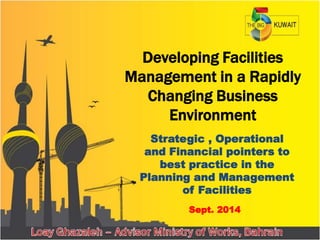 Developing Facilities
Management in a Rapidly
Changing Business
Environment
Strategic , Operational
and Financial pointers to
best practice in the
Planning and Management
of Facilities
Sept. 2014
 