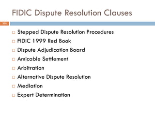 FIDIC Dispute Resolution Clauses
 Stepped Dispute Resolution Procedures
 FIDIC 1999 Red Book
 Dispute Adjudication Board
 Amicable Settlement
 Arbitration
 Alternative Dispute Resolution
 Mediation
 Expert Determination
205
 