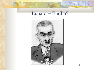 Lobato = Emília? 5 