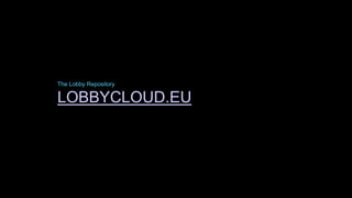 LOBBYCLOUD.EU
The Lobby Repository
 