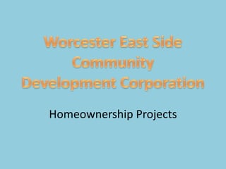 Worcester East Side Community  Development Corporation Homeownership Projects 