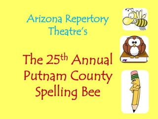 Arizona Repertory
Theatre’s
The 25th Annual
Putnam County
Spelling Bee
 