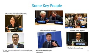Some Key People
Marie Chatardová Czech Republic
Akinremi Bolaji, NigeriaStephan Contius Germany
,
Miroslav Lajcak UNGA
Macharia Kamau, Kenya
Dr. Edgar Gutiérrez is the Minister of Environment and Energy
of Costa Rica
37
 