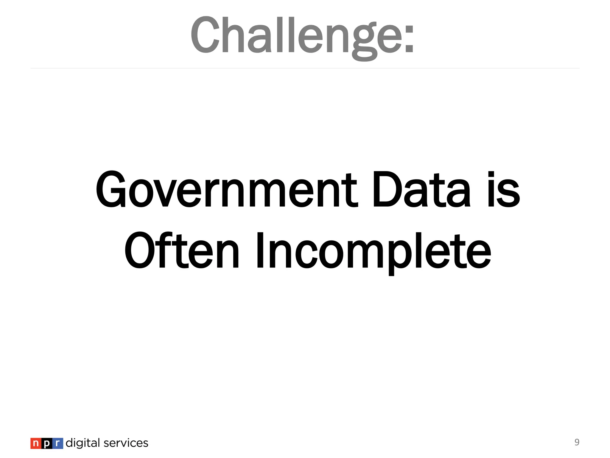 Challenge:
Government Data is
Often Incomplete
9