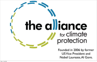 Founded in 2006 by former
                         US Vice President and
                        Nobel Laureate, Al Gore.
Friday, 17 July 2009
 
