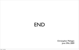END

                             Christopher Mehigan
                                  June 29th, 2009

Friday, 17 July 2009
 