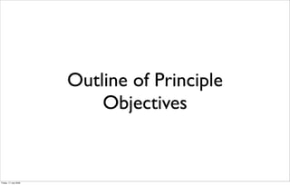 Outline of Principle
                           Objectives


Friday, 17 July 2009
 