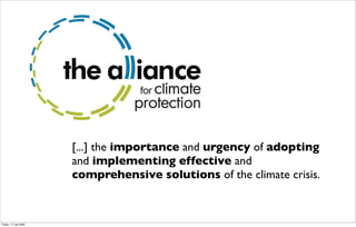 [...] the importance and urgency of adopting
                       and implementing effective and
                       comprehensive solutions of the climate crisis.


Friday, 17 July 2009
 