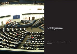 Lobbyisme



Profession controversable - un regard dans un métier
peu connu
 