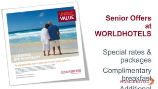 Senior Offers at WORLDHOTELS Special rates & packages Complimentary breakfast Additional amenities 