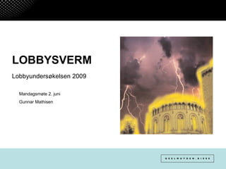 LOBBYSVERM Lobbyundersøkelsen 2009   Mandagsmøte 2. juni  Gunnar Mathisen 