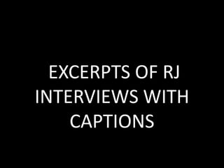 EXCERPTS OF RJ
INTERVIEWS WITH
CAPTIONS