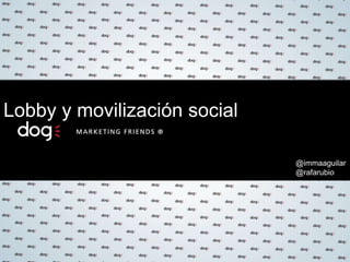 @immaaguilar
@rafarubio
Redes sociales, campañas y movilización social
 