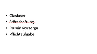 • Glasfaser
• Störerhaftung
• Daseinsvorsorge
• Pflichtaufgabe
 