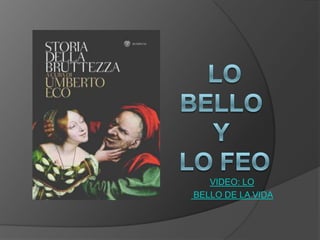  LO BELLO Y LO FEO VIDEO: LO  BELLO DE LA VIDA 