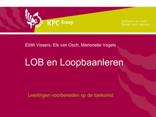 LOB en Loopbaanleren ,[object Object],Edith Vissers, Els van Osch, Marionette Vogels 