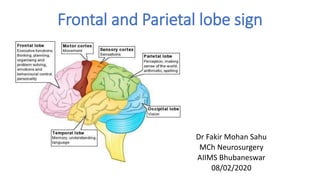 Frontal and Parietal lobe sign
Dr Fakir Mohan Sahu
MCh Neurosurgery
AIIMS Bhubaneswar
08/02/2020
 