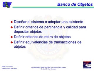 Banco de Objetos



              Diseñar  el sistema o adoptar uno existente
              Definir criterios de pertine...