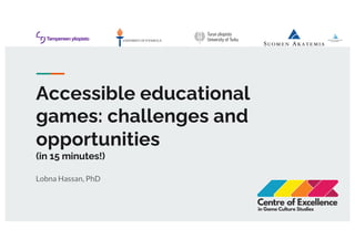 Accessible educational
games: challenges and
opportunities
(in 15 minutes!)
!"#$% &%''%$()*+,
 