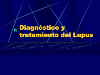 Diagnóstico y
tratamiento del Lupus
 