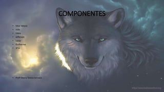 COMPONENTES
• Vitor Vetore
• João
• Fábio
• Jefferson
• Lucas
• Guilherme
• 3º A
• Profª Maria Teresa Iannaco
 