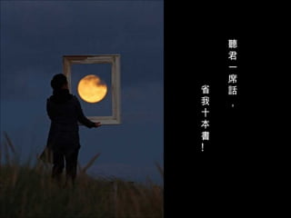 聽君一席話， 省我十本書 !  