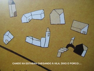 CANDO XA ESTABAN CHEGANDO Á VILA, DIXO O PORCO:… 