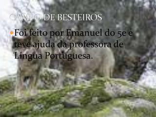 Foi feito por Emanuel do 5e e teve ajuda da professora de Língua Portuguesa.CAMPO DE BESTEIROS