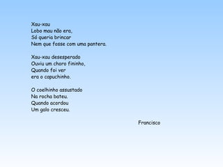 <ul><li>Xau-xau </li></ul><ul><li>Lobo mau não era, </li></ul><ul><li>Só queria brincar </li></ul><ul><li>Nem que fosse co...