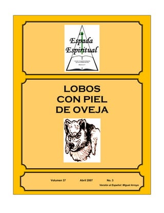 1 
 
LOBOS
CON PIEL
DE OVEJA
Volumen 37 Abril 2007 No. 3
Versión al Español: Miguel Arroyo
 