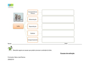 Nome: _________________________________________________________________________Data: ___________________




       Descobre agora as causas que podem provocar a extinção do lobo.

                                                                         Causas de extinção

Formanda: Maria José Ramos
2009/2010
 