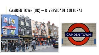 CAMDEN TOWN (UK) – DIVERSIDADE CULTURAL
 